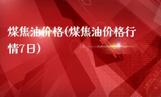 煤焦油价格(煤焦油价格行情7日) (https://huagong.lansai.wang/) 化工价格 第1张