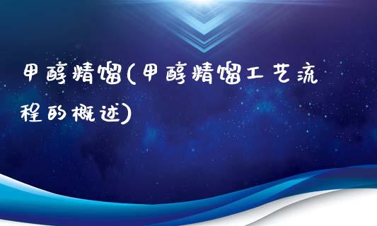 甲醇精馏(甲醇精馏工艺流程的概述) (https://huagong.lansai.wang/) 甲醇 第1张