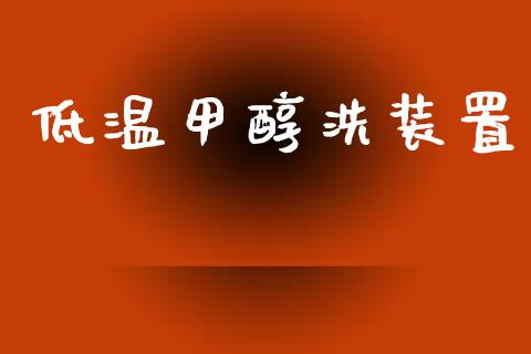 低温甲醇洗装置 甲醇 第1张-化工行情,甲基化工,甲醇msds-起点化工网 低温甲醇洗装置 (https://huagong.lansai.wang/) 甲醇 第1张