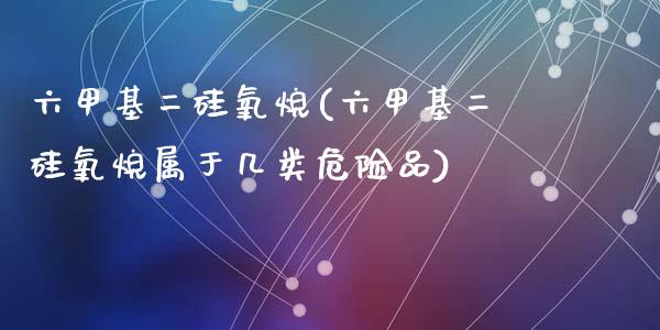 六甲基二硅氧烷(六甲基二硅氧烷属于几类危险品) (https://huagong.lansai.wang/) 甲基化工 第1张