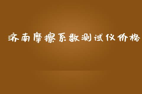 济南摩擦系数测试仪价格 (https://huagong.lansai.wang/) 化工价格 第1张