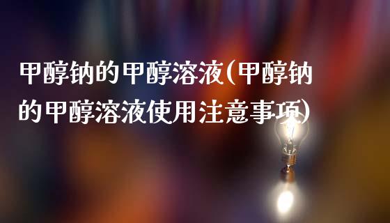甲醇钠的甲醇溶液(甲醇钠的甲醇溶液使用注意事项) (https://huagong.lansai.wang/) 甲醇 第1张
