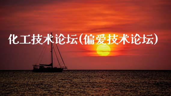 化工技术论坛(偏爱技术论坛) (https://huagong.lansai.wang/) 化工行情 第1张
