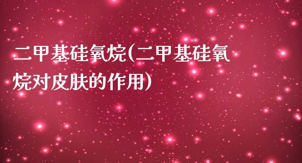 二甲基硅氧烷(二甲基硅氧烷对皮肤的作用) (https://huagong.lansai.wang/) 甲基化工 第1张