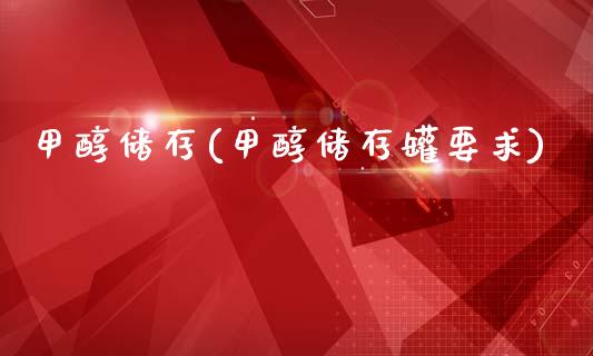 甲醇储存(甲醇储存罐要求) (https://huagong.lansai.wang/) 甲醇 第1张