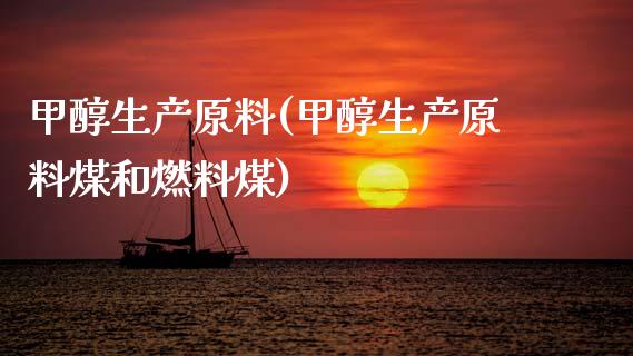 甲醇生产原料(甲醇生产原料煤和燃料煤) (https://huagong.lansai.wang/) 甲醇 第1张