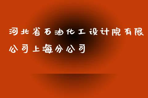 河北省石油化工设计院有限公司上海分公司 (https://huagong.lansai.wang/) 化工行情 第1张