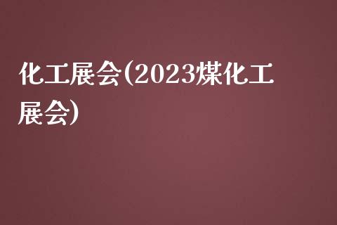 化工展会(2023煤化工展会) (https://huagong.lansai.wang/) 化工行情 第1张