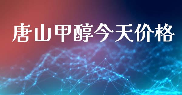 唐山甲醇今天价格 (https://huagong.lansai.wang/) 甲醇 第1张