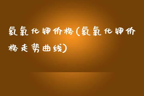 氢氧化钾价格(氢氧化钾价格走势曲线) (https://huagong.lansai.wang/) 化工价格 第1张