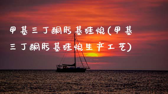 甲基三丁酮肟基硅烷(甲基三丁酮肟基硅烷生产工艺) (https://huagong.lansai.wang/) 甲基化工 第1张