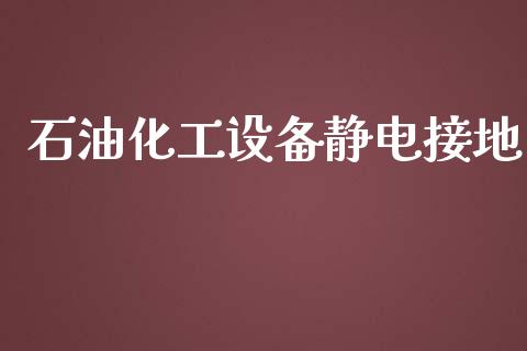 石油化工设备静电接地 (https://huagong.lansai.wang/) 化工行情 第1张