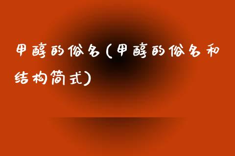 甲醇的俗名(甲醇的俗名和结构简式) (https://huagong.lansai.wang/) 甲醇 第1张