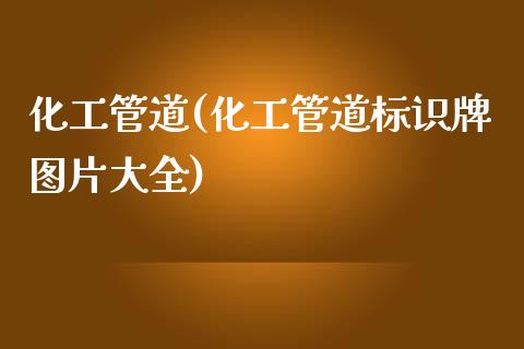 化工管道(化工管道标识牌图片大全) (https://huagong.lansai.wang/) 化工行情 第1张