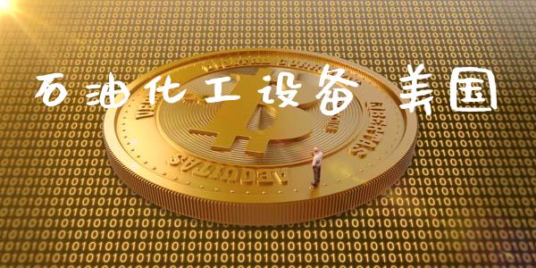 石油化工设备 美国 (https://huagong.lansai.wang/) 化工行情 第1张