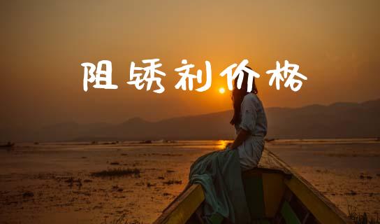 阻锈剂价格 (https://huagong.lansai.wang/) 化工价格 第1张