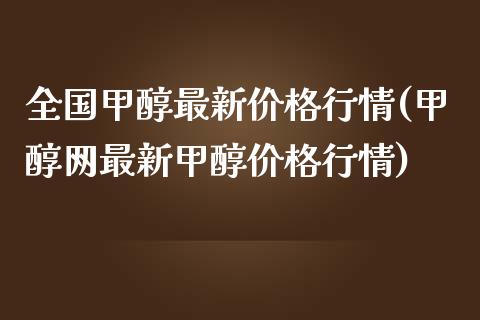 全国甲醇最新价格行情(甲醇网最新甲醇价格行情) (https://huagong.lansai.wang/) 甲醇 第1张