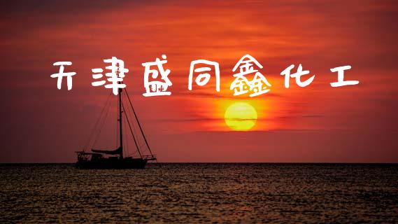天津盛同鑫化工 (https://huagong.lansai.wang/) 化工行情 第1张