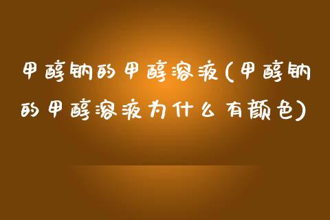 甲醇钠的甲醇溶液(甲醇钠的甲醇溶液为什么有颜色) (https://huagong.lansai.wang/) 甲醇 第1张