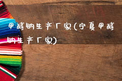 甲醇钠生产厂家(宁夏甲醇钠生产厂家) (https://huagong.lansai.wang/) 甲醇 第1张