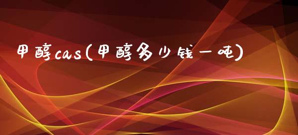 甲醇cas(甲醇多少钱一吨) 甲醇 第1张-化工行情,甲基化工,甲醇msds-起点化工网 甲醇cas(甲醇多少钱一吨) (https://huagong.lansai.wang/) 甲醇 第1张