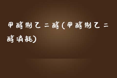 甲醇制乙二醇(甲醇制乙二醇消耗) (https://huagong.lansai.wang/) 甲醇 第1张