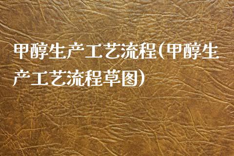 甲醇生产工艺流程(甲醇生产工艺流程草图) (https://huagong.lansai.wang/) 甲醇 第1张