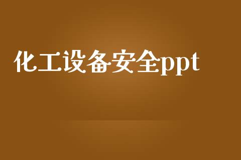 化工设备安全ppt (https://huagong.lansai.wang/) 化工行情 第1张