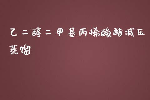 乙二醇二甲基丙烯酸酯减压蒸馏 (https://huagong.lansai.wang/) 甲基化工 第1张