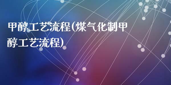 甲醇工艺流程(煤气化制甲醇工艺流程) 甲醇 第1张-化工行情,甲基化工,甲醇msds-起点化工网 甲醇工艺流程(煤气化制甲醇工艺流程) (https://huagong.lansai.wang/) 甲醇 第1张