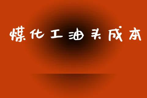煤化工油头成本 (https://huagong.lansai.wang/) 化工行情 第1张