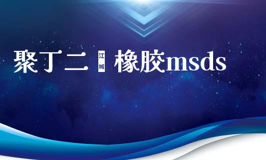 聚丁二烯橡胶msds (https://huagong.lansai.wang/) msds 第1张