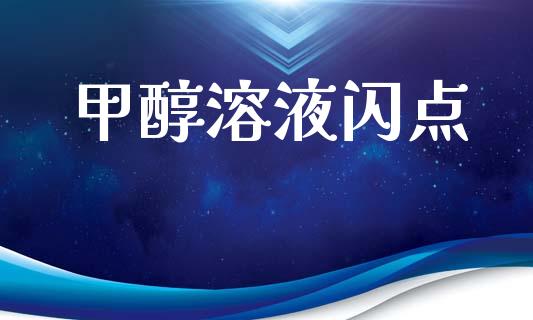 甲醇溶液闪点 (https://huagong.lansai.wang/) 甲醇 第1张