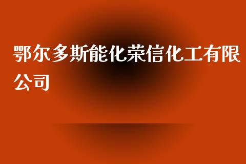鄂尔多斯能化荣信化工有限公司 (https://huagong.lansai.wang/) 化工行情 第1张