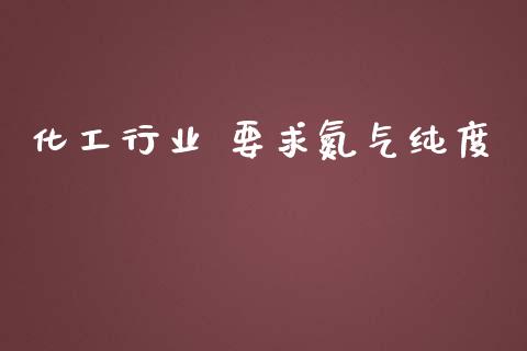 化工行业 要求氮气纯度 (https://huagong.lansai.wang/) 化工行情 第1张