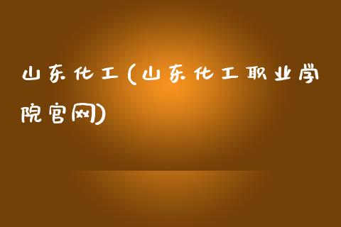 山东化工(山东化工职业学院官网) (https://huagong.lansai.wang/) 化工行情 第1张