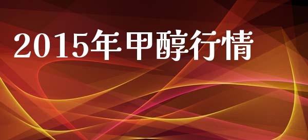 2015年甲醇行情 (https://huagong.lansai.wang/) 甲醇 第1张