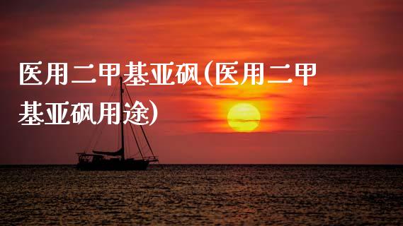 医用二甲基亚砜(医用二甲基亚砜用途) (https://huagong.lansai.wang/) 甲基化工 第1张