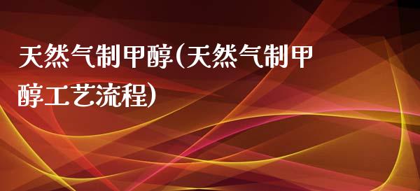 天然气制甲醇(天然气制甲醇工艺流程) (https://huagong.lansai.wang/) 甲醇 第1张