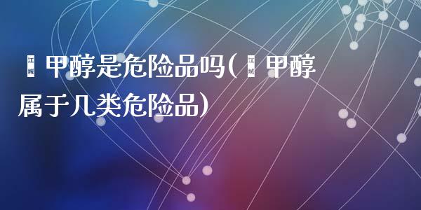 苯甲醇是危险品吗(苯甲醇属于几类危险品) 甲醇 第1张-化工行情,甲基化工,甲醇msds-起点化工网 苯甲醇是危险品吗(苯甲醇属于几类危险品) (https://huagong.lansai.wang/) 甲醇 第1张