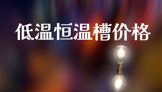 低温恒温槽价格 (https://huagong.lansai.wang/) 化工价格 第1张