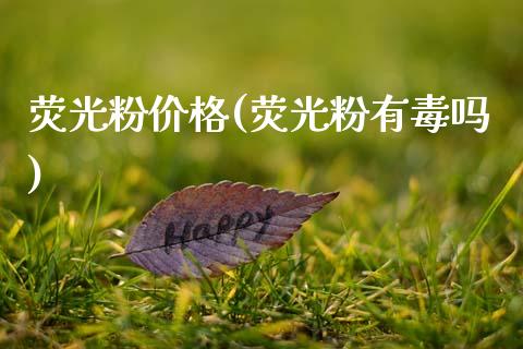 荧光粉价格(荧光粉有毒吗) (https://huagong.lansai.wang/) 化工价格 第1张