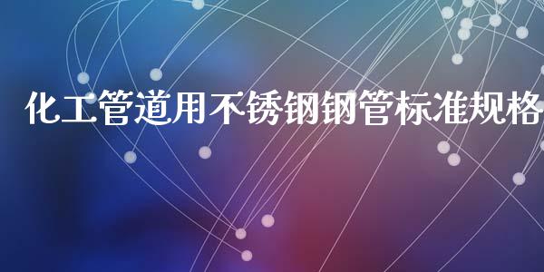 化工管道用不锈钢钢管标准规格 (https://huagong.lansai.wang/) 化工行情 第1张