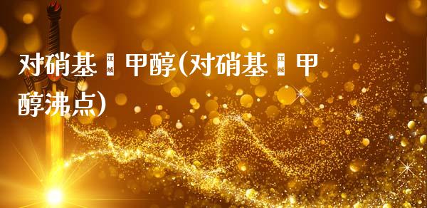 对硝基苯甲醇(对硝基苯甲醇沸点) (https://huagong.lansai.wang/) 甲醇 第1张