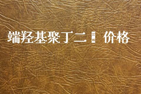 端羟基聚丁二烯 价格 (https://huagong.lansai.wang/) 化工价格 第1张