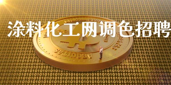 涂料化工网调色招聘 (https://huagong.lansai.wang/) 化工行情 第1张