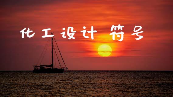 化工设计 符号 (https://huagong.lansai.wang/) 化工行情 第1张