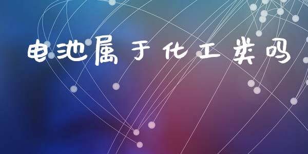 电池属于化工类吗 化工行情 第1张-化工行情,甲基化工,甲醇msds-起点化工网 电池属于化工类吗 (https://huagong.lansai.wang/) 化工行情 第1张