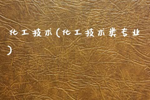 化工技术(化工技术类专业) (https://huagong.lansai.wang/) 化工行情 第1张