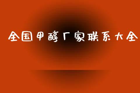 全国甲醇厂家联系大全 (https://huagong.lansai.wang/) 甲醇 第1张